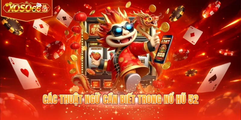 Các thuật ngữ cần biết trong nổ hũ 52