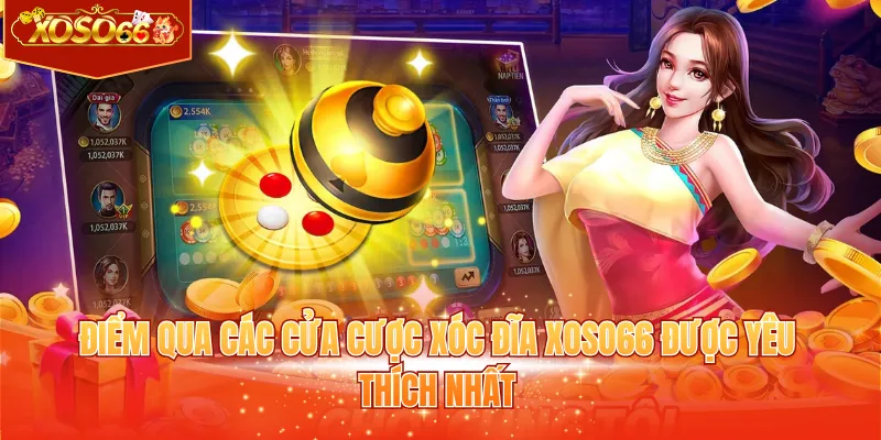 Điểm qua các cửa cược xóc đĩa XOSO66 được yêu thích nhất 