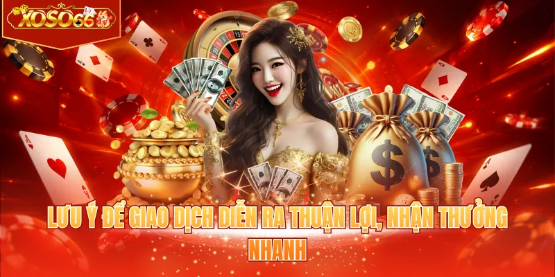 Lưu ý để giao dịch diễn ra thuận lợi, nhận thưởng nhanh