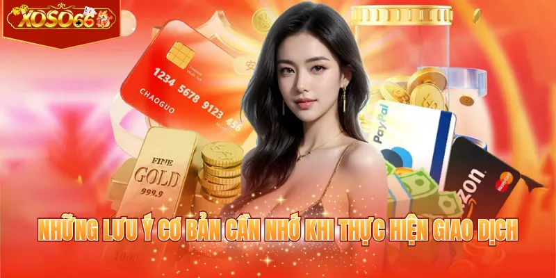 Những lưu ý cơ bản cần nhớ khi thực hiện giao dịch