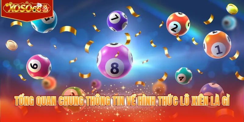 Tổng quan chung thông tin về hình thức lô xiên là gì